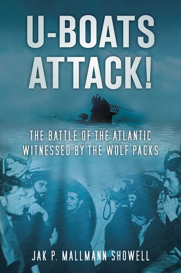 U-Boats Attack! : The Battle of the Atlantic Witnessed by the Wolf Packs