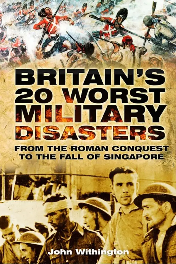 Britain's 20 Worst Military Disasters : From the Roman Conquest to the Fall of Singapore