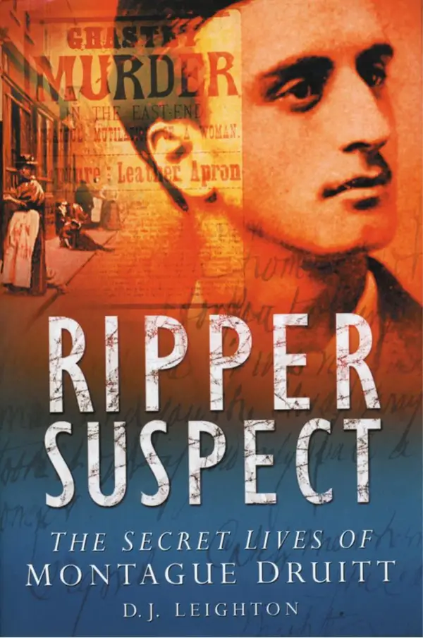 Ripper Suspect : The Secret Lives of Montague Druitt