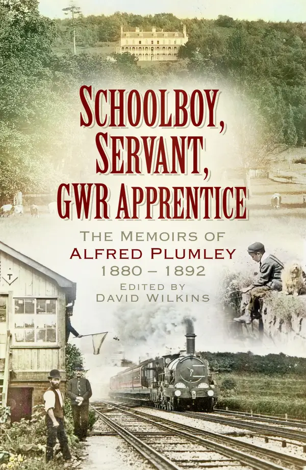 Schoolboy, Servant, GWR Apprentice : The Memoirs of Alfred Plumley 1880–1892