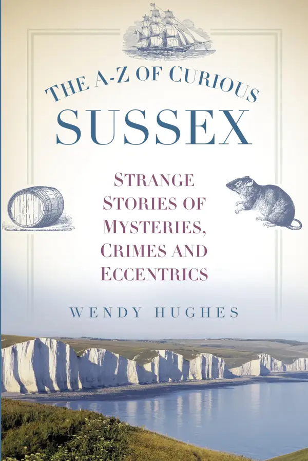 The A-Z of Curious Sussex : Strange Stories of Mysteries, Crimes and Eccentrics