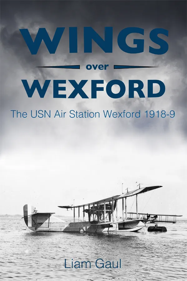 Wings Over Wexford : The USN Air Station Wexford 1918-19