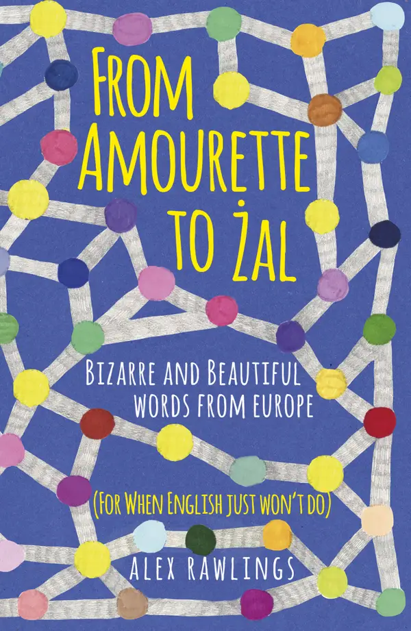 From Amourette to Żal: Bizarre and Beautiful Words from Europe : (For When English Just Won't Do)