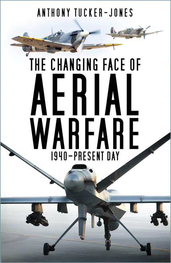 The Changing Face of Aerial Warfare : 1940-Present Day