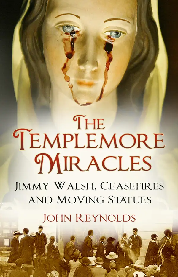 The Templemore Miracles : Jimmy Walsh, Ceasefires and Moving Statues