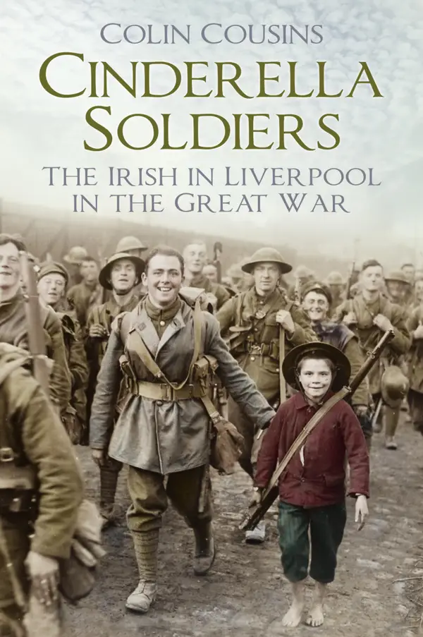 Cinderella Soldiers : The Irish in Liverpool in the Great War