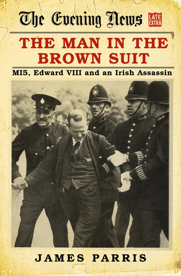 The Man in the Brown Suit : MI5, Edward VIII and an Irish Assassin