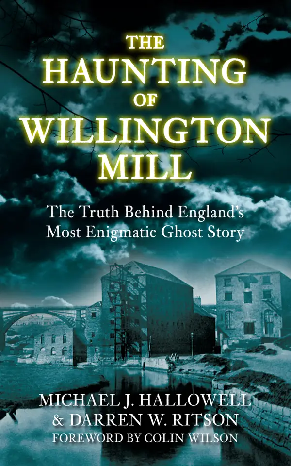 The Haunting of Willington Mill : The Truth Behind England's Most Enigmatic Ghost Story