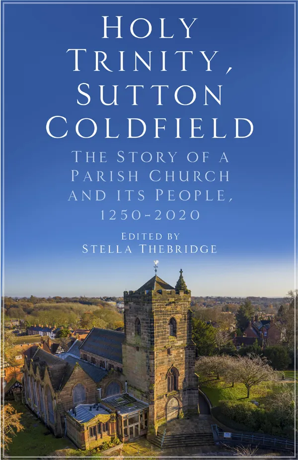 Holy Trinity, Sutton Coldfield : The Story of a Parish Church and its People, 1250-2020
