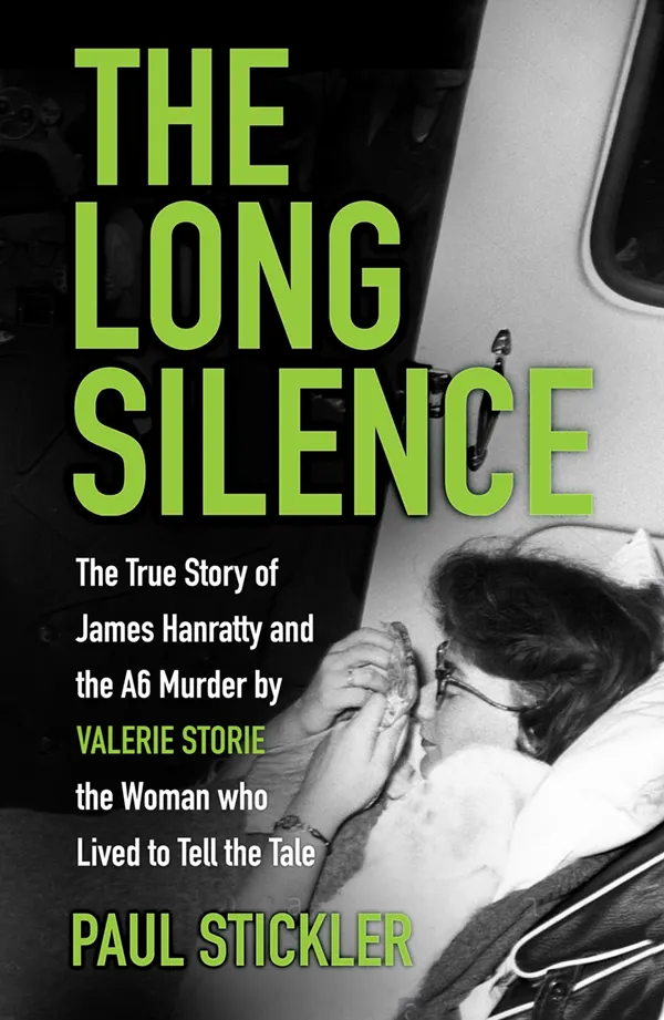 The Long Silence : The Story of James Hanratty and the A6 Murder by Valerie Storie, the Woman Who Lived to Tell the Tale