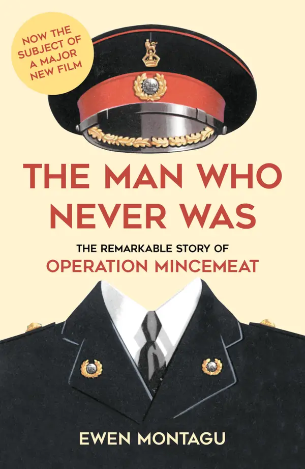 The Man Who Never Was : The Remarkable Story of Operation Mincemeat (Now the subject of a major new film starring Colin Firth as Ewen Montagu)
