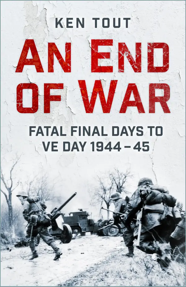 An End of War : Fatal Final Days to VE Day, 1944-45