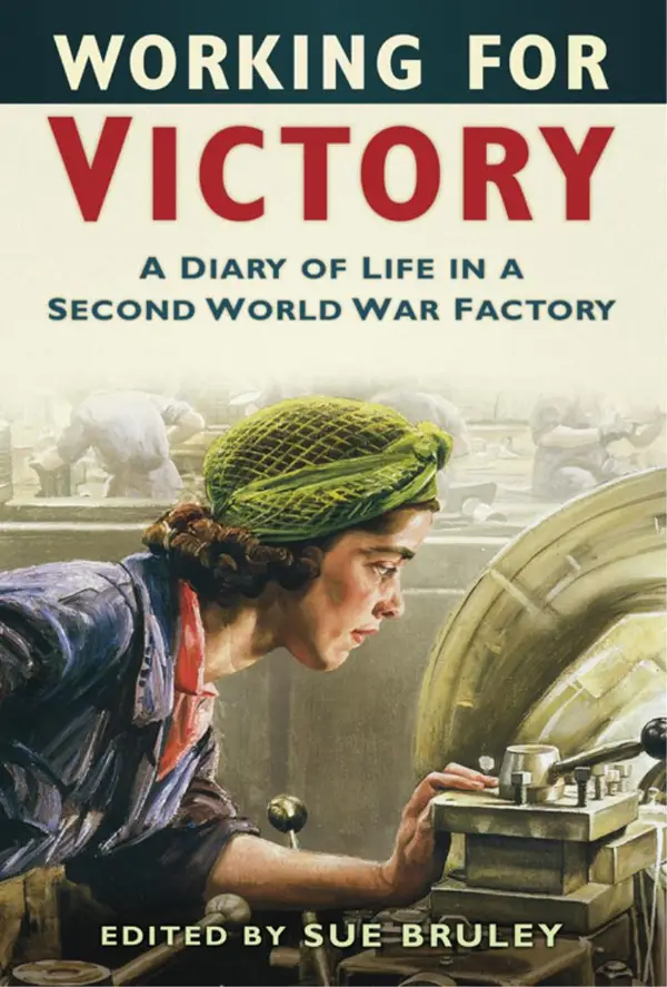 Working for Victory : A Diary of Life in a Second World War Factory