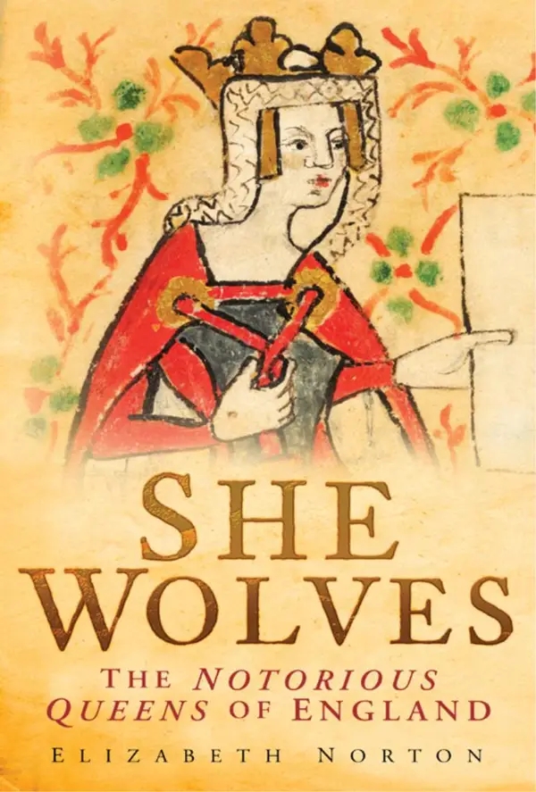 She Wolves : The Notorious Queens of Medieval England