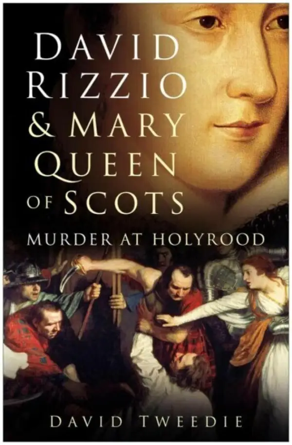 David Rizzio and Mary Queen of Scots : Murder at Holyrood