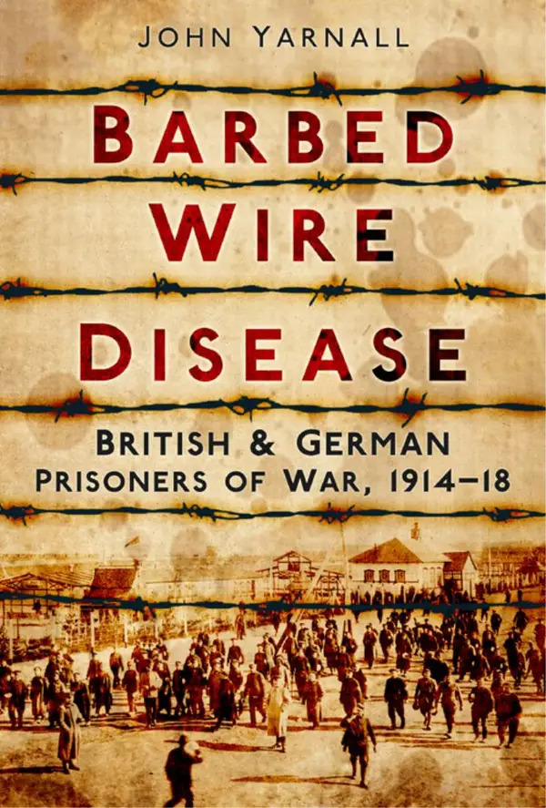 Barbed Wire Disease : British & German Prisoners of War, 1914-19