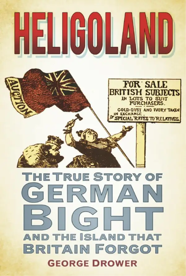 Heligoland : The True Story of German Bight and the Island that Britain Forgot