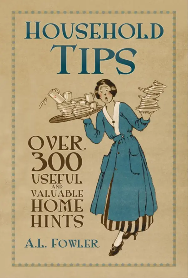 Household Tips : Over 300 Useful and Valuable Home Hints