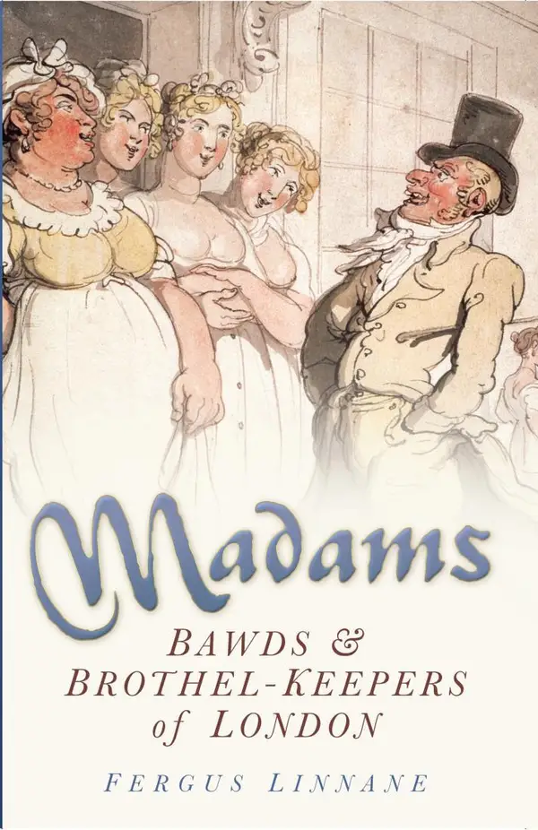 Madams : Bawds and Brothel-Keepers of London