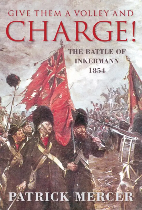 Give Them a Volley and Charge! : The Battle of Inkermann 1854