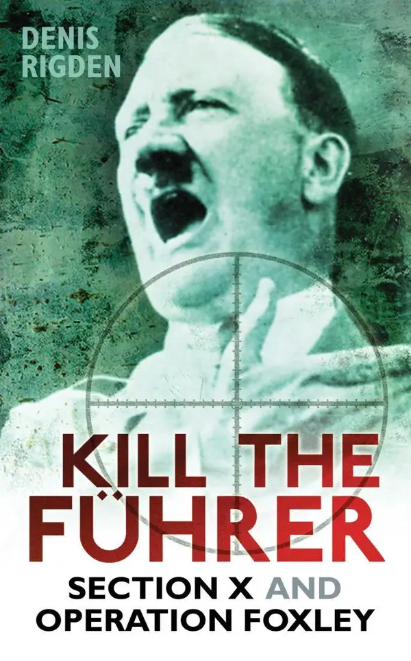 Kill the Fuhrer : Section X and Operation Foxley