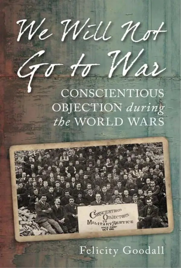 We Will Not Go to War : Conscientious Objection during the World Wars