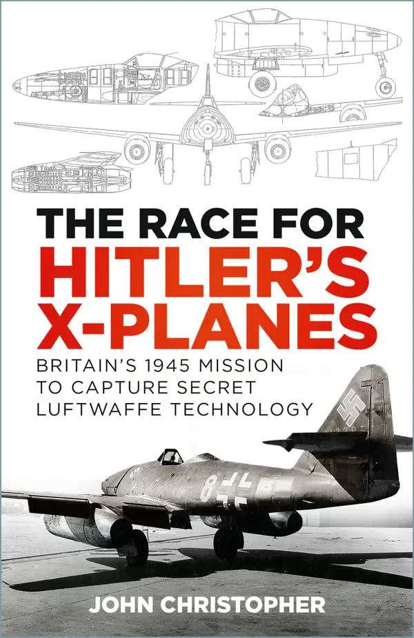 The Race for Hitler's X-Planes : Britain's 1945 Mission to Capture Secret Luftwaffe Technology