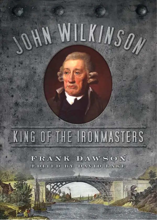 John Wilkinson : King of the Ironmasters