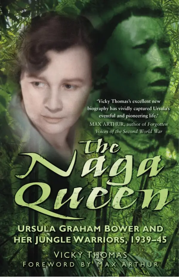 The Naga Queen : Ursula Graham Bower and her Jungle Warriors 1939-45