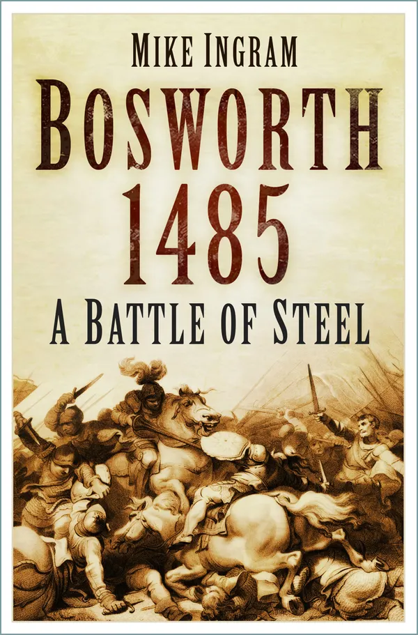 Bosworth 1485 : A Battle of Steel