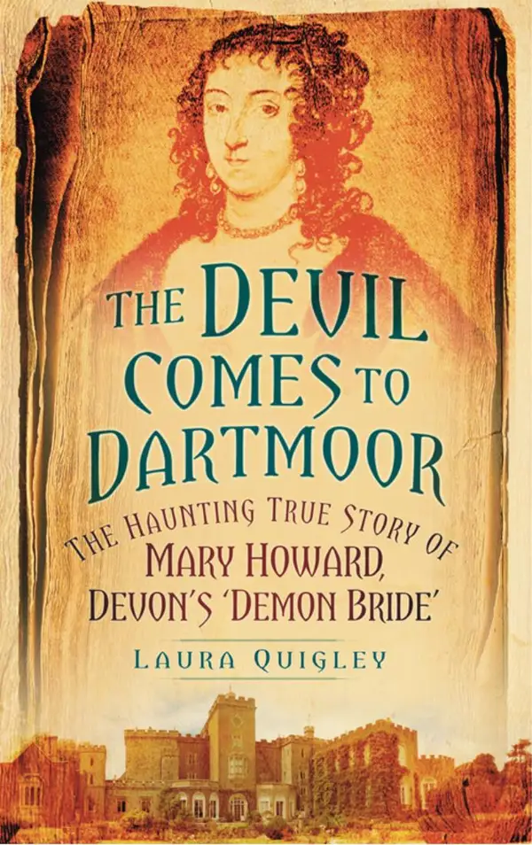 The Devil Comes to Dartmoor : The Amazing True Story of Mary Howard, Devon's 'Demon Bride'