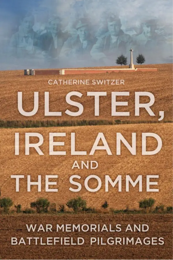 Ulster, Ireland and the Somme : War Memorials and Battlefield Pilgrimages
