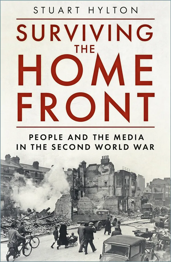 Surviving the Home Front : The People and the Media in the Second World War