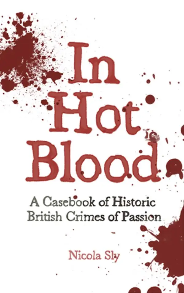 In Hot Blood : A Casebook of Historic British Crimes of Passion