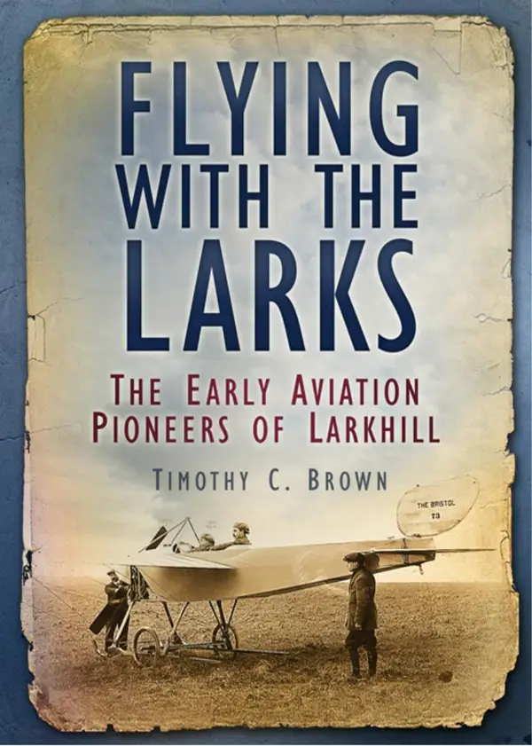 Flying With the Larks : The Early Aviation Pioneers of Larkhill