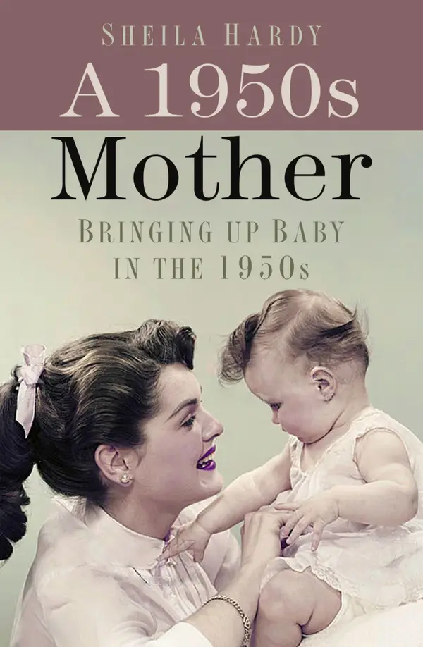A 1950s Mother : Bringing up Baby in the 1950s