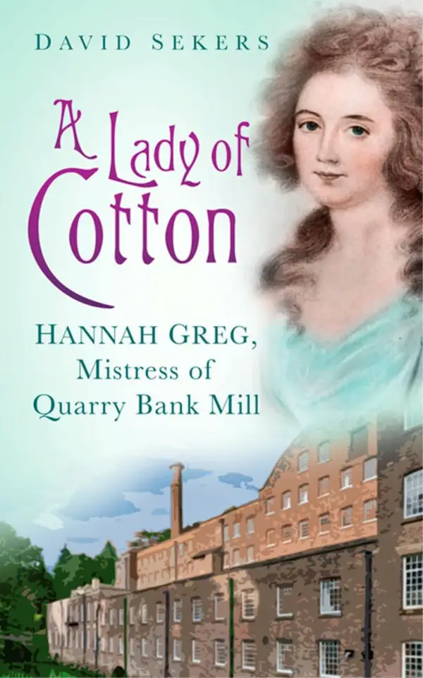 A Lady of Cotton : Hannah Greg, Mistress of Quarry Bank Mill