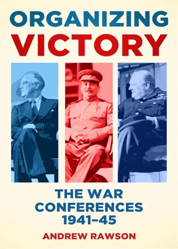 Organizing Victory : The War Conferences 1941–1945