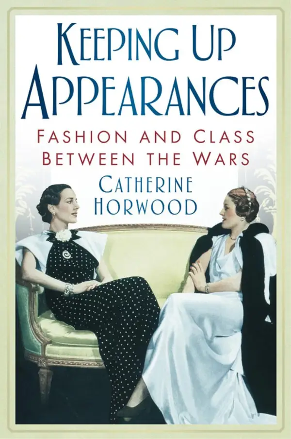 Keeping Up Appearances : Fashion and Class Between the Wars