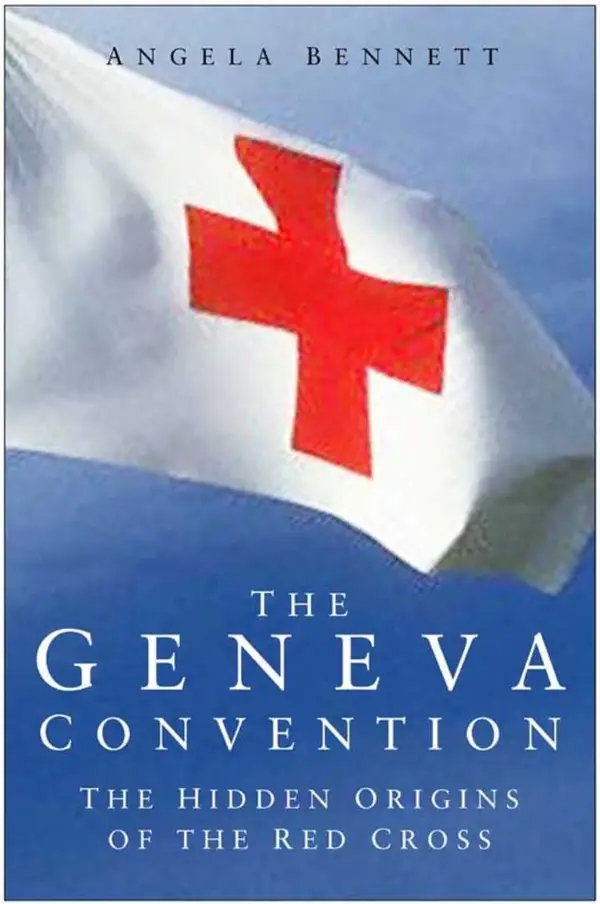 The Geneva Convention : The Hidden Origins of the Red Cross