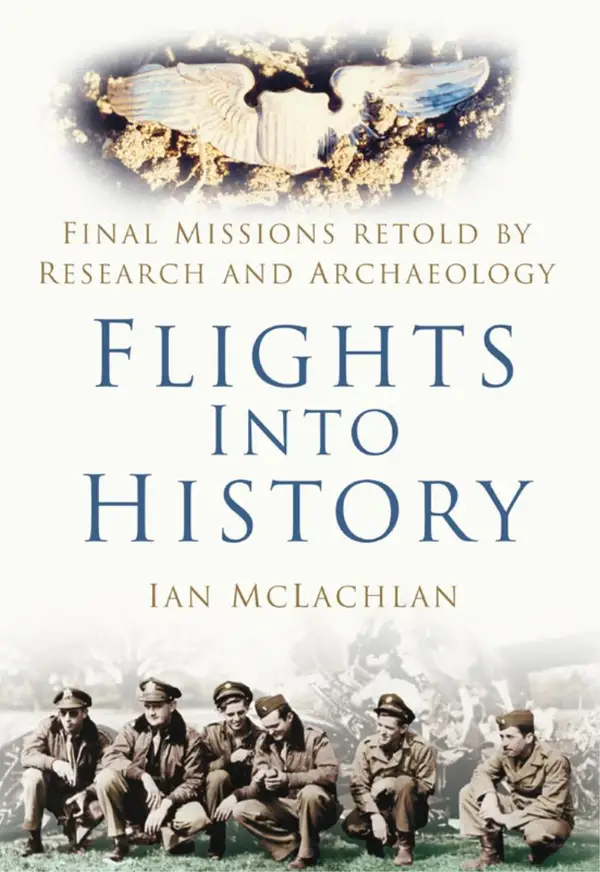 Flights Into History : Final Missions Retold by Research and Archaeology