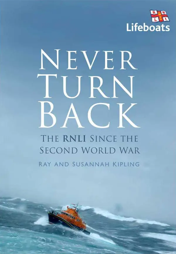 Never Turn Back: The RNLI Since the Second World War : The RNLI Since the Second World War