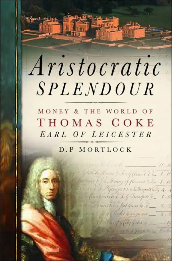Aristocratic Splendour : Money and the World of Thomas Coke, Earl of Leicester