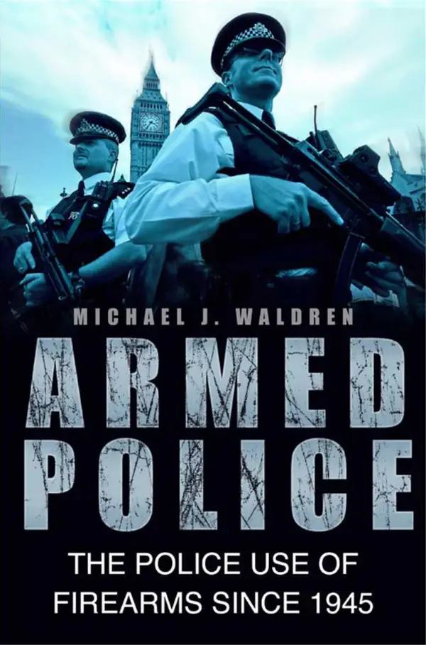 Armed Police : The Police Use of Firearms Since 1945