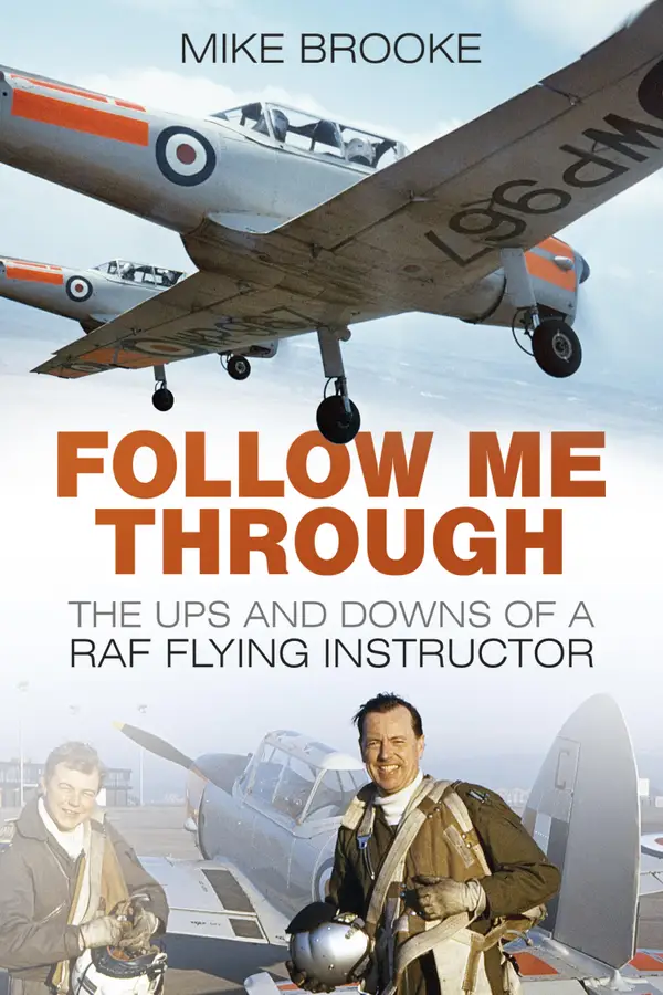 Follow Me Through : The Ups and Downs of a RAF Flying Instructor
