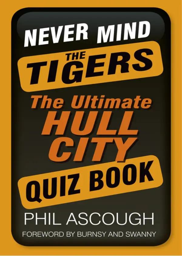 Never Mind the Tigers : The Ultimate Hull City Quiz Book
