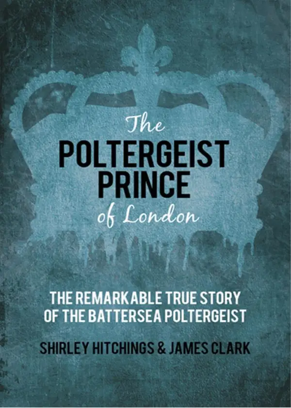 The Poltergeist Prince of London : The Remarkable True Story of the Battersea Poltergeist