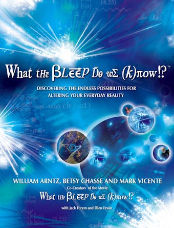 What the Bleep Do We Know!?™: Discovering the Endless Possibilities for Altering Your Everyday Reality