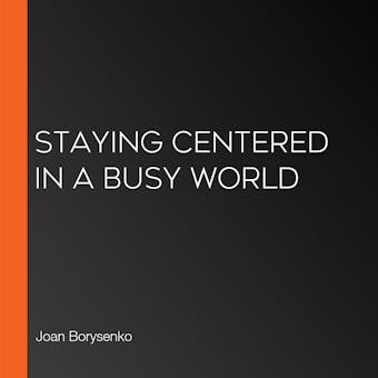 Staying Centered in a Busy World - undefined