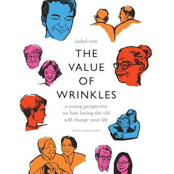The Value of Wrinkles: A Young Perspective on How Loving the Old Will Change Your Life